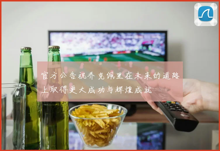 官方公告祝乔克佩里在未来的道路上取得更大成功与辉煌成就